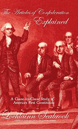 The Articles of Confederation Explained: A Clause-by-Clause Study of America's First Constitution