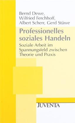 Professionelles soziales Handeln: Soziale Arbeit im Spannungsfeld zwischen Theorie und Praxis (Juventa Paperback)