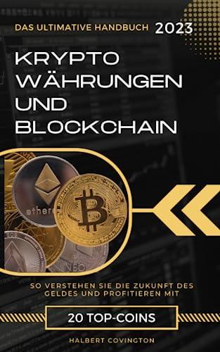 Kryptowährungen und Blockchain - Das ultimative Handbuch: So verstehen Sie die Zukunft des Geldes und profitieren mit 20 Top-Coins. Krypto Buch