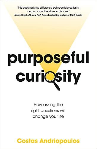 Purposeful Curiosity: How asking the right questions will change your life