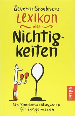 Severin Groebners Lexikon der Nichtigkeiten: Ein Rundumschlagwerk für Zeitgenossen