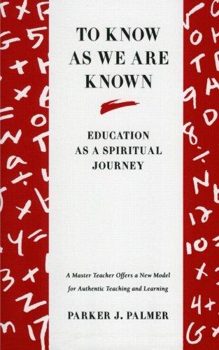 To Know as We Are Known: A Spirituality of Education: Education as a Spiritual Journey