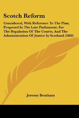 Scotch Reform: Considered, With Reference To The Plan, Proposed In The Late Parliament, For The Regulation Of The Courts, And The Administration Of Justice In Scotland (1808)