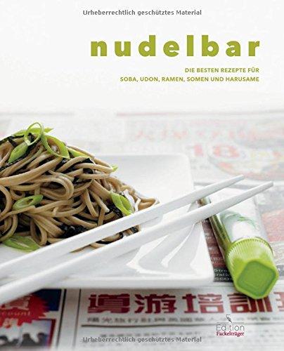 Nudelbar: Die besten Rezepte für Soba, Udon, Ramen, Somen und Harusame