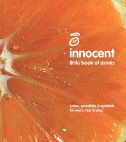 Innocent smoothie recipe book: Juices, Smoothies and Cocktails for Work, Rest and Play