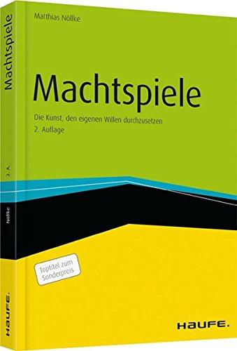 Machtspiele: Die Kunst, den eigenen Willen durchzusetzen (Haufe Fachbuch)