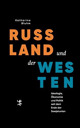 Russland und der Westen: Ideologie, Ökonomie und Politik seit dem Ende der Sowjetunion