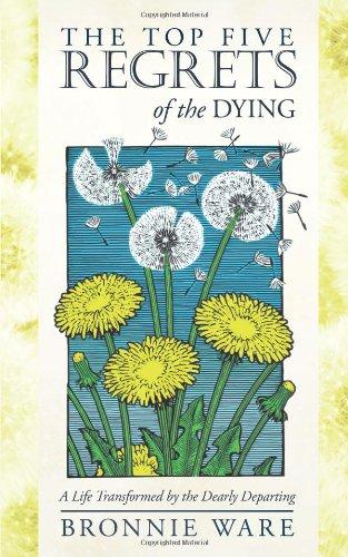 The Top Five Regrets of the Dying: A Life Transformed by the Dearly Departing