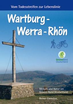 Wartburg - Werra - Rhön: Vom Todesstreifen zur Lebenslinie: Von der Wartburg Werra aufwärts ins Land der weißen Berge und zu den ... zur Rhön hinauf, ins Land der offenen Fernen.