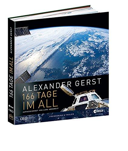 Astronaut Alexander Gerst: 166 Tage im All. Wie Deutschlands berühmtester Astronaut die Erde neu entdeckte: Ein Bildband voller authentischer Eindrücke aus dem Weltall und von der ISS.