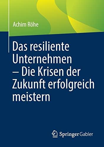 Das resiliente Unternehmen – Die Krisen der Zukunft erfolgreich meistern