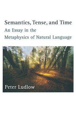 Semantics, Tense, and Time: An Essay in the Metaphysics of Natural Language (Bradford Book)