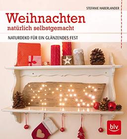 Weihnachten natürlich selbstgemacht: Naturdeko für ein glänzendes Fest (BLV)