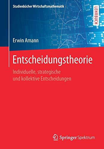 Entscheidungstheorie: Individuelle, strategische und kollektive Entscheidungen (Studienbücher Wirtschaftsmathematik)