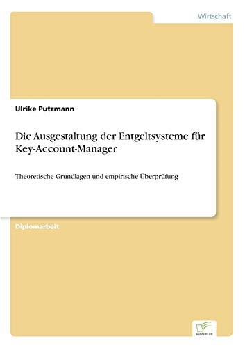 Die Ausgestaltung der Entgeltsysteme für Key-Account-Manager: Theoretische Grundlagen und empirische Überprüfung