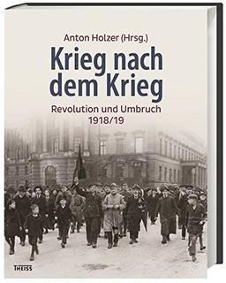 Krieg nach dem Krieg: Revolution und Umbruch 1918/19