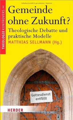 Gemeinde ohne Zukunft?: Theologische Debatte und praktische Modelle