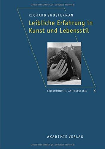 Leibliche Erfahrung in Kunst und Lebensstil: Aus dem Amerikanischen übersetzt von Robin Celikates, Heidi Salaverria u. a. (Philosophische Anthropologie, Band 3)