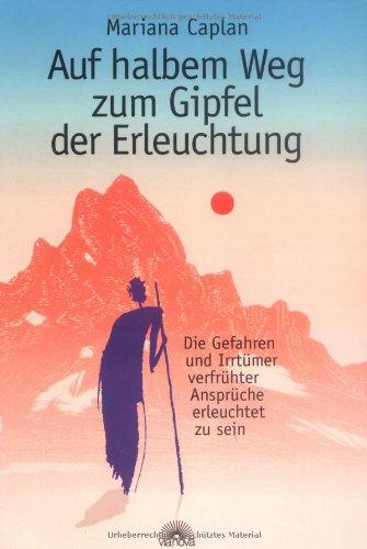 Auf halbem Weg zum Gipfel der Erleuchtung: Die Gefahren und Irrtümer verfrühter Ansprüche, erleuchtet zu sein