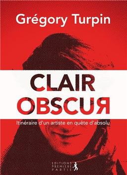 Clair obscur : itinéraire d'un artiste en quête d'absolu