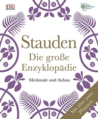 Stauden - Die große Enzyklopädie: Merkmale und Anbau. Mit über 5.000 Pflanzen