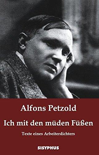 Ich mit den müden Füssen: Texte eines Arbeiterdichters. Werkauswahl