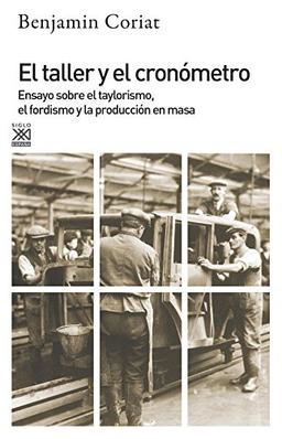 El taller y el cronómetro: Ensayo sobre el taylorismo, el fordismo y la producción en masa: Ensayo sobre el taylorismo, el fordismo y la población en masa (Siglo XXI de España General, Band 304)