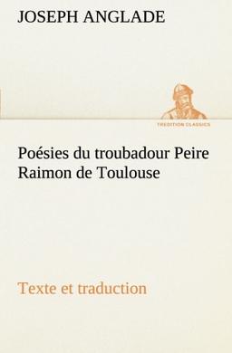 Poésies du troubadour Peire Raimon de Toulouse Texte et traduction (TREDITION CLASSICS)