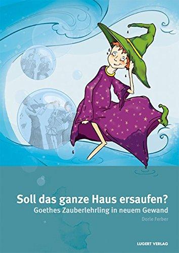 Soll das ganze Haus ersaufen? Heft inkl. CD: Goethes Zauberlehrling in neuem Gewand