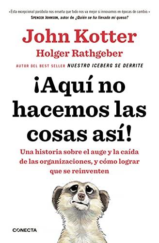 ¡Aquí no hacemos las cosas así! : una historia sobre el auge y la caída de las organizaciones, y cómo lograr que se reinventen (Conecta)