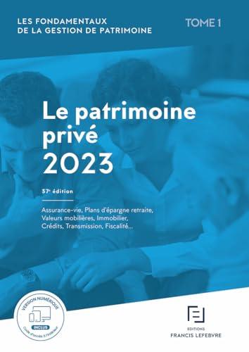 Les fondamentaux de la gestion de patrimoine. Vol. 1. Le patrimoine privé 2023 : assurance-vie, plans d'épargne retraite, valeurs mobilières, immobilier, crédits, transmission, fiscalité...