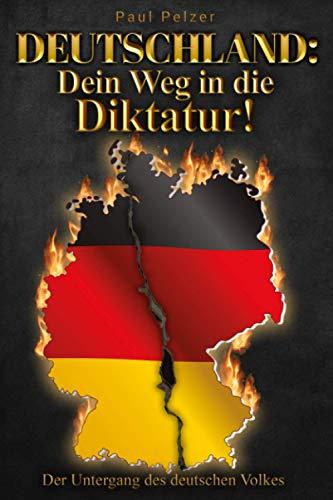 Deutschland: Dein Weg in die Diktatur!: Der Untergang des deutschen Volkes