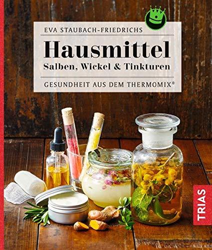 Hausmittel: Salben, Wickel & Tinkturen - Gesundheit aus dem Thermomix