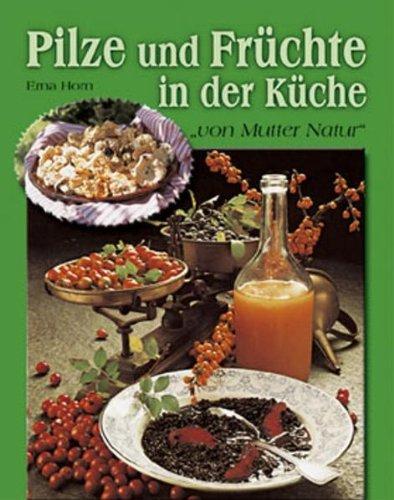 Von Mutter Natur. Pilze und Früchte in der Küche