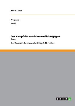 Der Kampf der Arminius-Koalition gegen Rom: Der Römisch-Germanische Krieg 9-16 n. Chr.