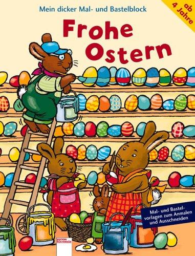 Frohe Ostern - Mein dicker Mal- und Bastelblock. Mal- und Bastelvorlagen zum Anmalen und Ausschneiden