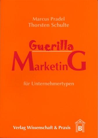 Guerilla Marketing für Unternehmertypen. Mit kleinem Etat und ausgefallenen Ideen zu grosser Wirkung