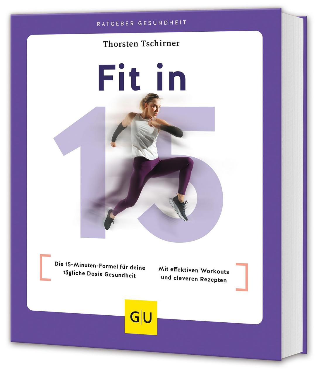 Fit in 15: Die 15-Minuten-Formel für deine tägliche Dosis Gesundheit / Mit effektiven Workouts und cleveren Rezepten (GU Ratgeber Gesundheit)