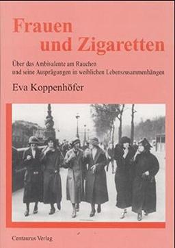 Frauen und Zigaretten: Über das Ambivalente am Rauchen und seine Ausprägungen in weiblichen Lebenszusammenhängen (Betrifft: Geschlecht)