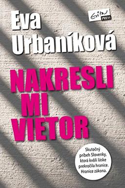 Nakresli mi vietor: Skutočný príbeh Slovenky, ktorá kvôli láske prekročila hranice. Hranice zákona. (2015)