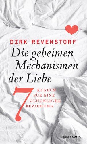 Die geheimen Mechanismen der Liebe: Sieben Regeln für eine glückliche Beziehung