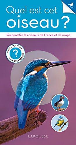 Quel est cet oiseau ? : reconnaître les oiseaux de France et d'Europe : pour identifier + de 150 espèces