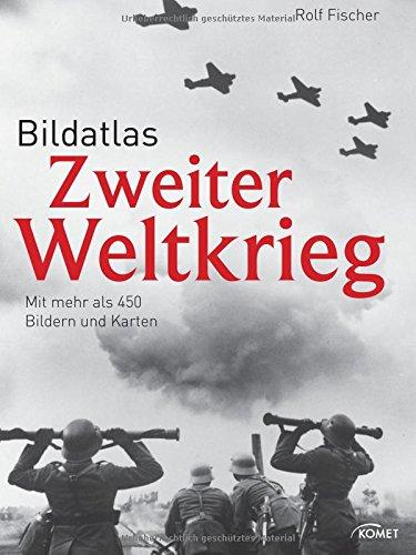 Bildatlas Zweiter Weltkrieg: Mit mehr als 450 Bildern und Karten