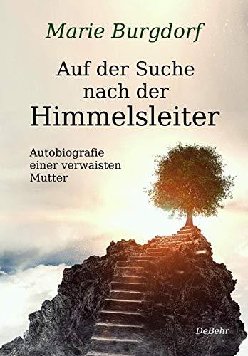 Auf der Suche nach der Himmelsleiter - Autobiografie einer verwaisten Mutter