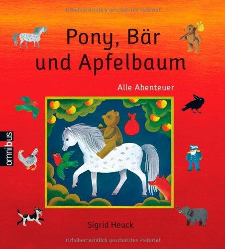 Pony, Bär und Apfelbaum: Alle Abenteuer: Alle Abenteuer: Pony, Bär und Apfelbaum / Pony, Bär und Abendstern / Pony, Bär und Papagei / Pony, Bär und Schneegestöber