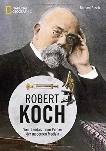 Robert Koch - Vom Landarzt zum Pionier der modernen Medizin. Eine Biographie mit zahlreichen Bildern, Fotos und Zeitzeugnissen. Aktueller denn je.