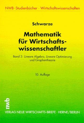 Mathematik für Wirtschaftswissenschaftler, Bd.3, Lineare Algebra, Lineare Optimierung und Graphentheorie