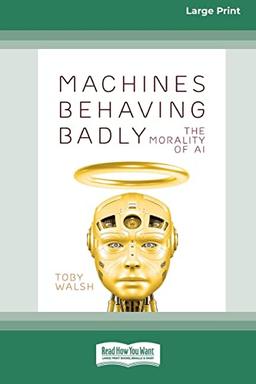 Machines Behaving Badly: The Morality of AI (Large Print 16 Pt Edition)