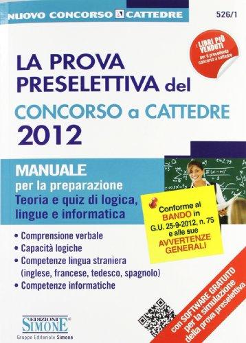 La prova preselettiva del concorso a cattedre 2012. Manuale per la preparazione. Teoria e quiz di logica, lingue e informatica