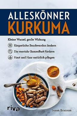 Alleskönner Kurkuma: Kleine Wurzel, große Wirkung: körperliche Beschwerden lindern, die mentale Gesundheit fördern, Haut und Haar natürlich pflegen